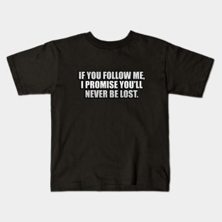 If you follow me, I promise you’ll never be lost Kids T-Shirt